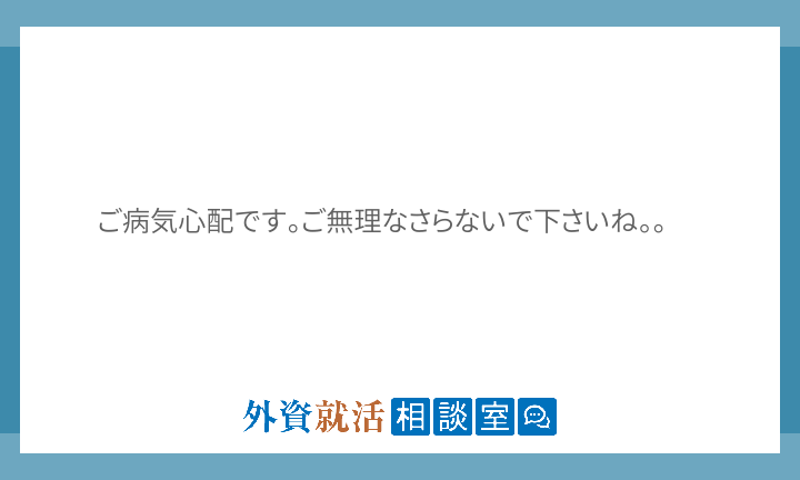 ご病気心配です ご無理なさらないで下さいね 外資就活相談室